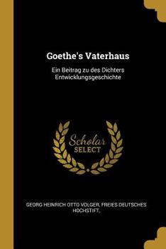 Paperback Goethe's Vaterhaus: Ein Beitrag zu des Dichters Entwicklungsgeschichte Book