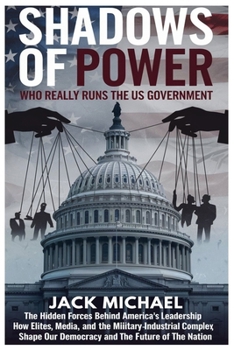 Paperback Shadows of Power: Who Really Runs The US Government: The Hidden Forces Behind America's Leadership and How Elites, Media, and the Milita Book