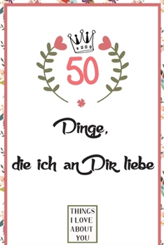 Paperback 50 Dinge die ich an Dir liebe: Was ich an dir liebe buch, zum als Geschenk, Geschenk für Freund, Freundin, Freund, Ehemann, Frau oder Familie zu füll [German] Book