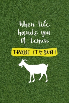 Paperback When Life Hands You A Lemon Trade It For A Goat: All Purpose 6x9 Blank Lined Notebook Journal Way Better Than A Card Trendy Unique Gift Green Grass Go Book