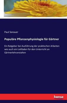 Paperback Populäre Pflanzenphysiologie für Gärtner: Ein Ratgeber bei Ausführung der praktischen Arbeiten wie auch ein Leitfaden für den Unterricht an Gärtnerleh [German] Book