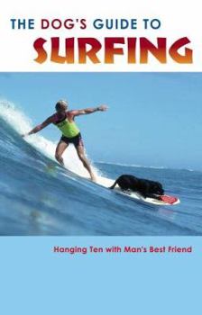 Paperback The Dog's Guide to Surfing: Hanging Ten with Man's Best Friend Book