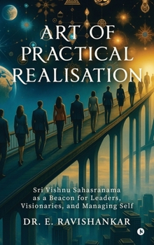 Hardcover Art of Practical Realisation: Sri Vishnu Sahasranama as a Beacon for Leaders, Visionaries, and Managing Self Book