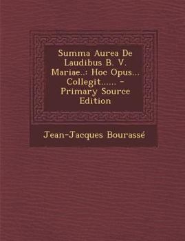 Paperback Summa Aurea De Laudibus B. V. Mariae..: Hoc Opus... Collegit...... [Latin] Book