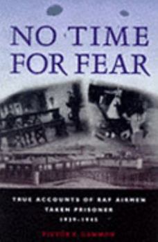 No Time For Fear: True Accounts Of Raf Airmen Taken Prisoner, 1939 1945