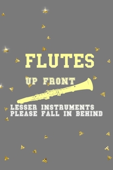 Paperback Flutes Up Front Lesser Instruments Please Fall In Behind: All Purpose 6x9 Blank Lined Notebook Journal Way Better Than A Card Trendy Unique Gift Golde Book
