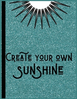 Paperback Create your own sunshine: 8.5x11 In 100 Pages - Lined Notebook Journal Gift For Men & Women - Perfect notebook for Students, Entrepreneurs & Tea Book