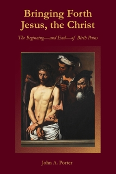 Paperback Bringing Forth Jesus, the Christ: The Beginning and End of Birth Pains Book