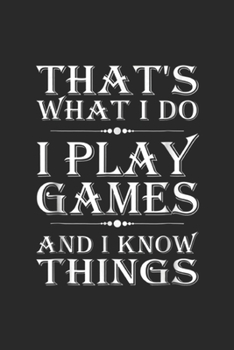 That's What I Do I Play Games and I Know Things: That's What I Do I Play Games and I Know Things Gift Journal/Notebook Blank Lined Ruled 6x9 100 Pages