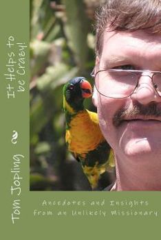 It Helps to be Crazy!: Anecdotes and Insights from an Unlikely Missionary