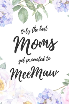 Only the Best Moms Get Promoted To MeeMaw: 6x9" Lined Notebook/Journal Funny Family Baby Announcement, Baby Reveal Gift Idea
