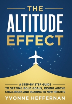 Hardcover The Altitude Effect: A Step-by-Step Guide to Setting Bold Goals, Rising Above Challenges, and Soaring to New Heights Book