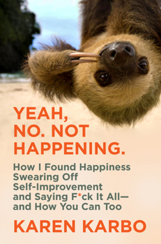 Hardcover Yeah, No. Not Happening.: How I Found Happiness Swearing Off Self-Improvement and Saying F*ck It All--And How You Can Too Book