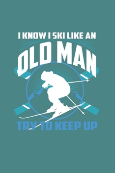 I Know I Ski Like An Old Man Try to Keep Up: Funny Ski Gift 6X9 College Line Journal