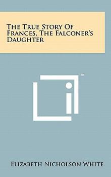 The True Story Of Frances, The Falconer's Daughter
