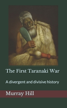 Paperback The First Taranaki War: A Divergent and Divisive History Book