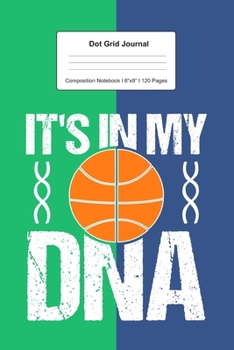 Dot Grid Journal Composition Notebook: For Basketball It's In My DNA Gift I 120 Dotted Pages Pattern for Writing, Drawing, Doodling I Bullet Planer, Diary, Sketch Paper I Planner Book For Adults or Te