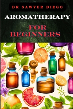 Paperback Aromatherapy for Beginners: Essential Oils, Healing Blends, And Natural Wellness Techniques For Stress Relief, Better Sleep, And Enhanced Mood Book