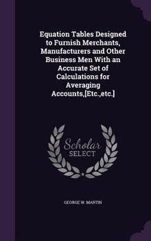 Hardcover Equation Tables Designed to Furnish Merchants, Manufacturers and Other Business Men With an Accurate Set of Calculations for Averaging Accounts, [Etc. Book