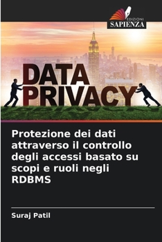 Paperback Protezione dei dati attraverso il controllo degli accessi basato su scopi e ruoli negli RDBMS [Italian] Book