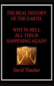 Paperback The Real History of the Earth: Why in Hell All This Is Happening Again! Book