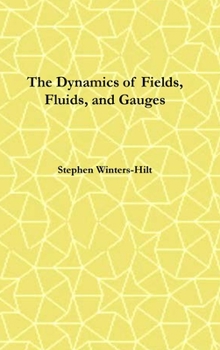 Hardcover The Dynamics of Fields, Fluids, and Gauges: Book 2 of Physics from Maximal Information Emanation Book