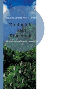 Kindheit ist kein Kinderspiel: Interpretationshilfen zur Lukas-Reihe