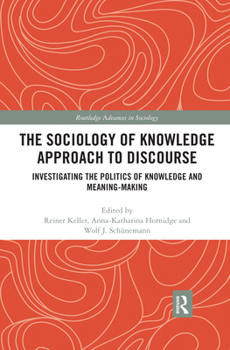 Paperback The Sociology of Knowledge Approach to Discourse: Investigating the Politics of Knowledge and Meaning-making. Book
