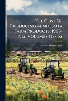 Paperback The Cost Of Producing Minnesota Farm Products, 1908-1912, Volumes 137-152 Book