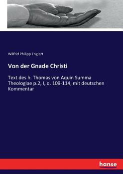Von der Gnade Christi: Text des h. Thomas von Aquin Summa Theologiae p.2, I, q. 109-114, mit deutschen Commentar Volume 1