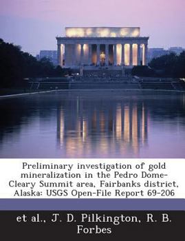 Paperback Preliminary investigation of gold mineralization in the Pedro Dome-Cleary Summit area, Fairbanks district, Alaska: USGS Open-File Report 69-206 Book