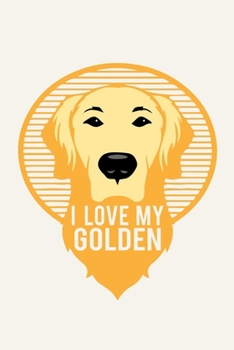 I Love My Golden: Retriever Dog Journal Notebook, 6 x 9 Inches,120 Lined Writing Pages, Matte Finish