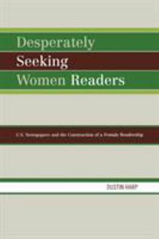 Paperback Desperately Seeking Women Readers: U.S. Newspapers and the Construction of a Female Readership Book