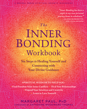 Paperback The Inner Bonding Workbook: Six Steps to Healing Yourself and Connecting with Your Divine Guidance Book