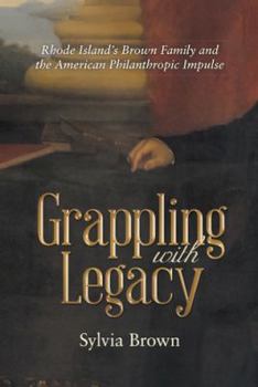 Hardcover Grappling with Legacy: Rhode Island's Brown Family and the American Philanthropic Impulse Book