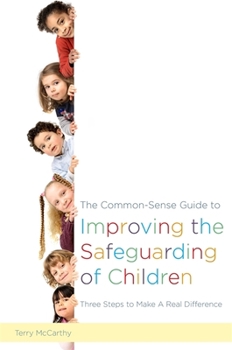 Paperback The Common-Sense Guide to Improving the Safeguarding of Children: Three Steps to Make a Real Difference Book