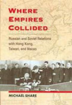 Hardcover Where Empires Collided: Russian and Soviet Relations with Hong Kong, Taiwan, and Macao Book