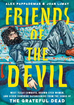 Hardcover Friends of the Devil: West Texas Cowboys, Brown-Eyed Women, and Other Sunshine Daydreamers from the Songs of the Grateful Dead Book