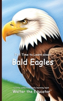It's Time to Learn about Bald Eagles (Walter the Educator's Collectible Early Learning Book)