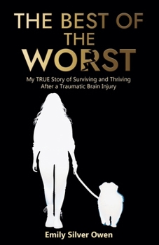 The Best of the Worst: My TRUE Story of Surviving and Thriving After a Traumatic Brain Injury