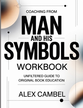 Coaching From Man And His Symbols: Unfiltered Guide To Original Book Education