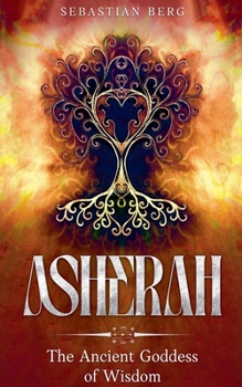 Asherah: The Ancient Goddess of Wisdom