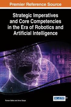 Hardcover Strategic Imperatives and Core Competencies in the Era of Robotics and Artificial Intelligence Book