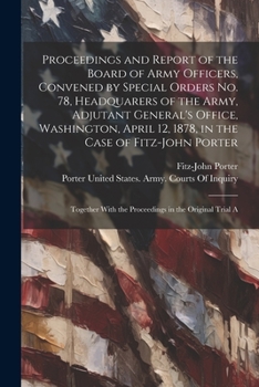 Paperback Proceedings and Report of the Board of Army Officers, Convened by Special Orders No. 78, Headquarers of the Army, Adjutant General's Office, Washingto Book