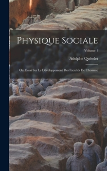 Hardcover Physique Sociale: Ou, Essai Sur Le Développement Des Facultés De L'homme; Volume 1 [French] Book