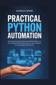 Paperback Practical Python Automation: Real-World Scripts for Data and Workflow Efficiency Book