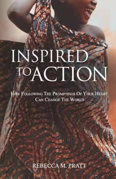 Inspired to Action: How Following the Promptings of Your Heart Can Change the World
