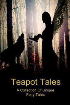 Teapot Tales: A Collection of Unique Fairy Tales (UK) - Book #1 of the Teapot Tales