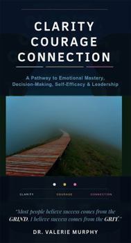 Paperback Clarity, Courage, Connection: A Pathway to Emotional Mastery, Self-Efficacy & Decision-Making & Leadership Book