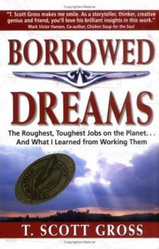 Hardcover Borrowed Dreams: The Roughest, Toughest Jobs on the Planet...and What I've Learned from Working Them Book